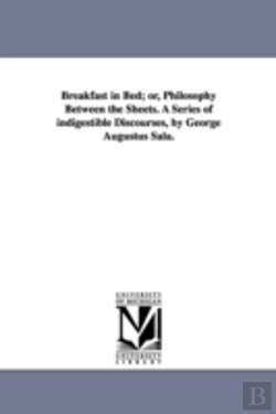 Bertrand.pt - Breakfast In Bed; Or, Philosophy Between The Sheets. A Series Of Indigestible Discourses, By George Augustus Sala.
