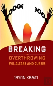 Breaking And Overthrowing Evil Altars And Curses