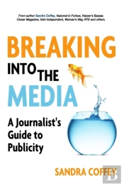 Breaking Into The Media - A Journalist'S Guide To Publicity