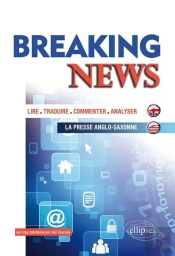 Breaking News. Lire, Traduire, Commenter, Analyser La Presse Anglo-Saxonne (Exemples Autour Des Grands Thèmes De L'Actualité)