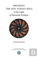 Breaking The New Atheist Spell In The Light Of Perennial Wisdom
