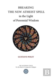 Breaking The New Atheist Spell In The Light Of Perennial Wisdom