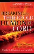 Breaking The Threefold Demonic Cord Â€“ How To Discern And Defeat The Lies Of Jezebel, Athaliah And Delilah