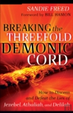 Bertrand.pt - Breaking The Threefold Demonic Cord Â€“ How To Discern And Defeat The Lies Of Jezebel, Athaliah And Delilah