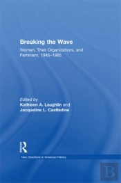 Breaking The Wave: Women, Their Organizations, And Feminism, 1945-1985