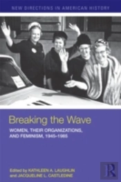 Breaking The Wave: Women, Their Organizations, And Feminism, 1945-1985
