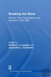 Breaking The Wave: Women, Their Organizations, And Feminism, 1945-1985