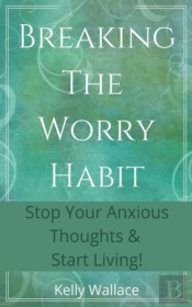Breaking The Worry Habit - Stop Your Anx