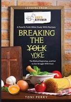 Breaking The Yoke - The Biblical Beginning...And End To Our Struggle With Food