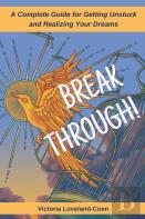 Breakthrough! A Complete Guide To Getting Unstuck And Realizing Your Dreams