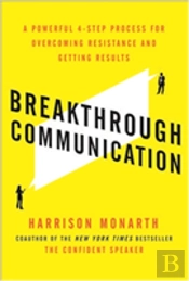 Breakthrough Communication: A Powerful 4-Step Process For Overcoming Resistance And Getting Results