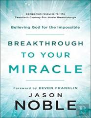 Breakthrough To Your Miracle Â€“ Believing God For The Impossible