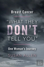 Breast Cancer 'What They Donat Tell You' One Woman'S Journey