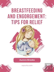 Breastfeeding And Engorgement: Tips For Relief