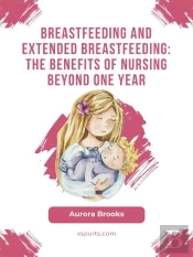 Breastfeeding And Extended Breastfeeding: The Benefits Of Nursing Beyond One Year