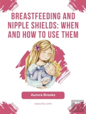 Breastfeeding And Nipple Shields: When And How To Use Them