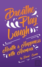 Breathe Play Laugh: Health And Happiness With Humour