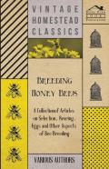 Breeding Honey Bees - A Collection Of Articles On Selection, Rearing, Eggs And Other Aspects Of Bee Breeding