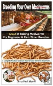 Breeding Your Own Mealworms. A To Z Of Mealworms Raising For Beginners & First-Timers Breeders.