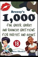 Breezy'S 1000 Fun, Queer, Quirky, And Raunchy Questions For Parties And Games