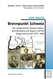Brennpunkt Schweiz - Die Suddeutschen Staaten Baden, Wurttemberg Und Bayern Und Die Eidgenossenschaf