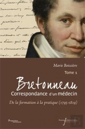 Bretonneau Correspondance D Un Medecin T1 : De La Formation A La Pratique (1795-1819)