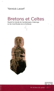 Bretons Et Celtes ; Les Incertitudes De La Celtitude ; Quand Le Monde De L'?Archéologie S'?Interroge