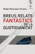 Breus Relats Fantastics De La Quotidianitat