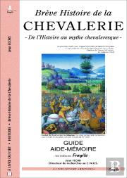 Breve Histoire De La Chevalerie ; De L'Histoire Au Mythe Chevaleresque