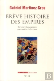 Brève Histoire Des Empires ; Comment Ils Surgissent, Comment Ils S'Effondrent