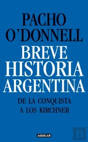 Breve Historia Argentina. De La Conquista A Los Kirchner
