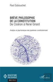Breve Philosophie De La Constitution - De Ciceron A Rene Girard - Analyse Et Psychanalyse Des System