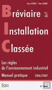 Breviaire De L'Installation Classee B I C Manuel Pratique 2006 2007 Les Regles De L'Environnement In
