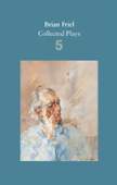 Brian Friel: Collected Plays Â€“ Volume 5