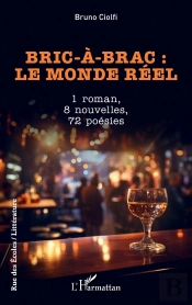 Bric-A-Brac : Le Monde Reel - 1 Roman, 8 Nouvelles, 72 Poesies