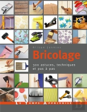 Bricolage ; 300 Astuces, Techniques Et Pas À Pas