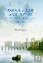 Bridges, Law And Power In Medieval England, 700-1400