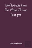 Brief Extracts From The Works Of Isaac Penington