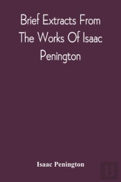 Brief Extracts From The Works Of Isaac Penington