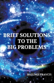 Brief Solutions To The Big Problems