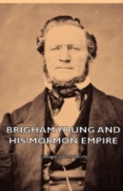 Brigham Young And His Mormon Empire