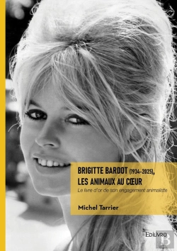 Bertrand.pt - Brigitte Bardot (1934-2025), Les Animaux Au Coeur : Le Livre D'Or De Son Engagement Animaliste