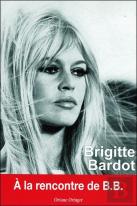 Brigitte Bardot ; À La Rencontre De B.B.