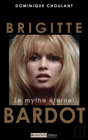 Brigitte Bardot ; Le Mythe Éternel