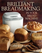Brilliant Breadmaking In Your Bread Machine