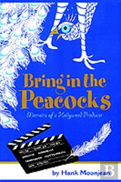 Bring In The Peacocks ... Or Memoirs Of A Hollywood Producer