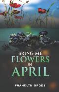 Bring Me Flowers In April