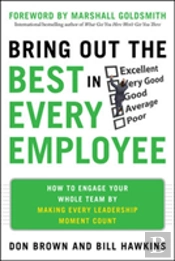 Bring Out The Best In Every Employee: How To Engage Your Whole Team By Making Every Leadership Moment Count