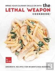 Bring Your Culinary Skills On With The Lethal Weapon Cookbook!