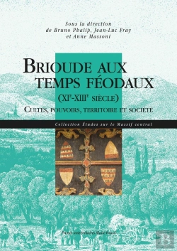 Bertrand.pt - Brioude Aux Temps Féodaux (Xie-Xiiie Siècle) : Cultes, Pouvoirs, Territoire Et Société (Xie-Xiiie Siècle)
